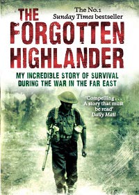 The Forgotten Highlander: My Incredible Story of Survival During the War in the Far East by Alistair Urquhart The Forgotten Highlander: My Incredible Story of Survival During the War in the Far East by Alistair Urquhart